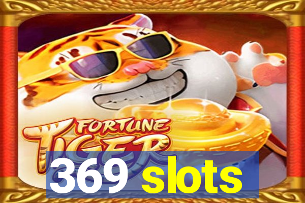 369 slots